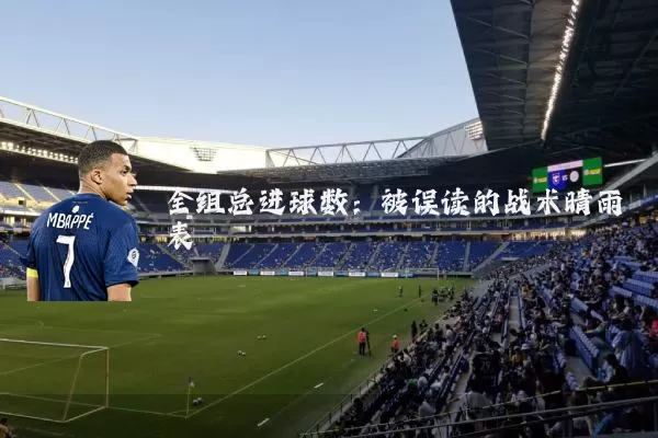 全组总进球数：被误读的战术晴雨表