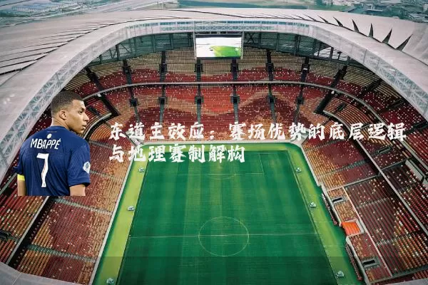 东道主效应：赛场优势的底层逻辑与地理赛制解构