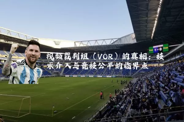 视频裁判组(VOR)的真相:技术介入与竞技公平的临界点