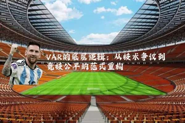 VAR的底层逻辑:从技术争议到竞技公平的范式重构