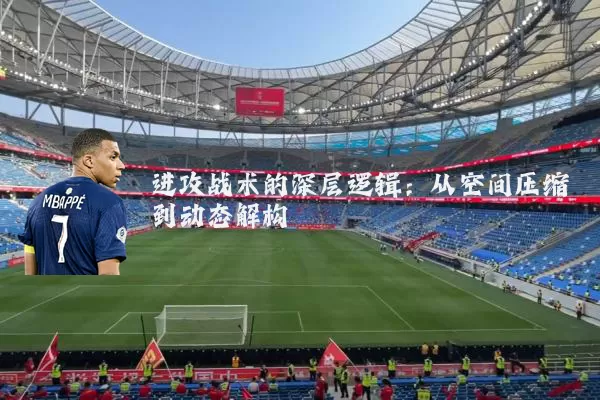 进攻战术的深层逻辑:从空间压缩到动态解构