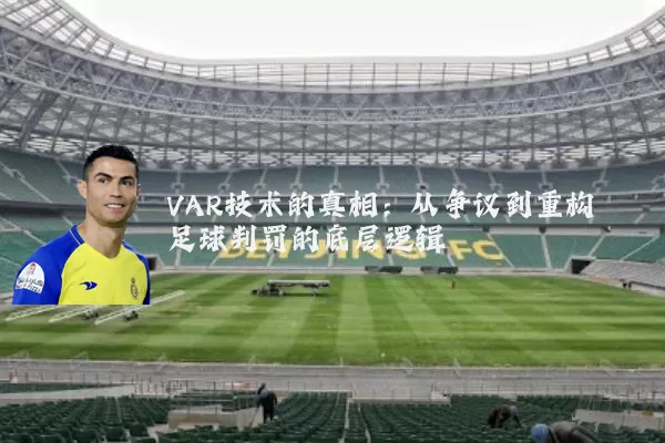 VAR技术的真相：从争议到重构足球判罚的底层逻辑