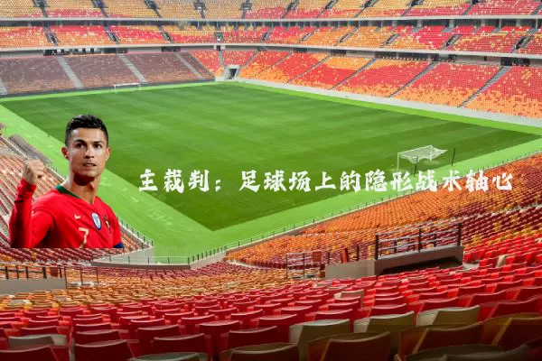 主裁判:足球场上的隐形战术轴心