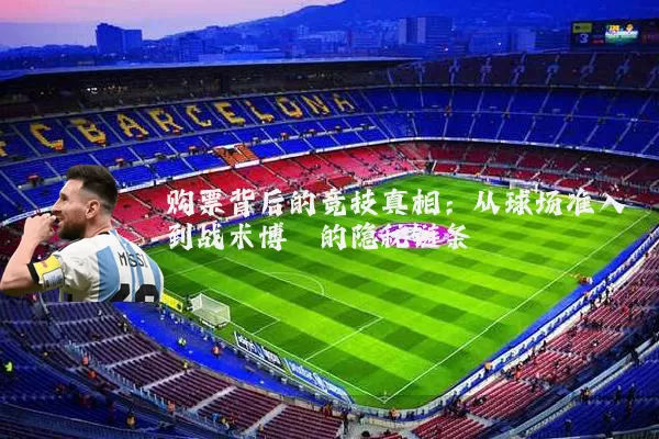 购票背后的竞技真相:从球场准入到战术博弈的隐秘链条