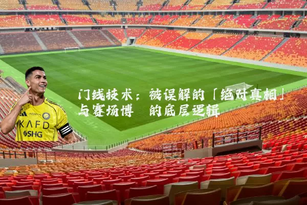 门线技术:被误解的「绝对真相」与赛场博弈的底层逻辑
